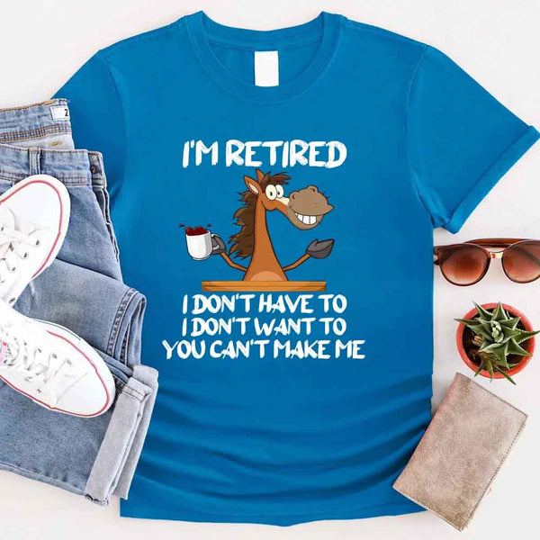 May include a graphic tee with the phrase “I Am Retired I Don’t Have To” printed in a bold, humorous style, featuring clean lettering on a casual shirt meant to highlight a playful retirement message.