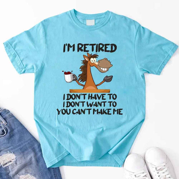 May include a graphic tee with the phrase “I Am Retired I Don’t Have To” printed in a bold, humorous style, featuring clean lettering on a casual shirt meant to highlight a playful retirement message.