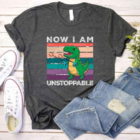 Funny Shirt - T Rex Now I Am Unstoppable Tee
