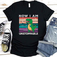 Funny Shirt - T Rex Now I Am Unstoppable Tee