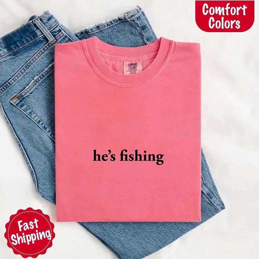 May include a Comfort Colors t-shirt with the phrase 'He’s Fishing' — a funny and laid-back design, ideal for women who enjoy a relaxed fit with humor