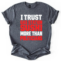 May include an I Trust Gas Station Sushi More Than Politicians T-Shirt featuring a humorous statement about gas station sushi and politicians, ideal for fans of sarcasm, political satire, and funny graphic apparel.