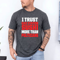 May include an I Trust Gas Station Sushi More Than Politicians T-Shirt featuring a humorous statement about gas station sushi and politicians, ideal for fans of sarcasm, political satire, and funny graphic apparel.