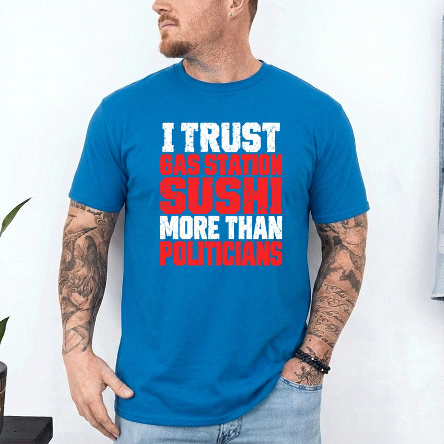 May include an I Trust Gas Station Sushi More Than Politicians T-Shirt featuring a humorous statement about gas station sushi and politicians, ideal for fans of sarcasm, political satire, and funny graphic apparel.