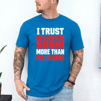 May include an I Trust Gas Station Sushi More Than Politicians T-Shirt featuring a humorous statement about gas station sushi and politicians, ideal for fans of sarcasm, political satire, and funny graphic apparel.