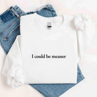 May include sarcastic “I Could Be Meaner” text printed on a classic unisex fleece crewneck sweatshirt
