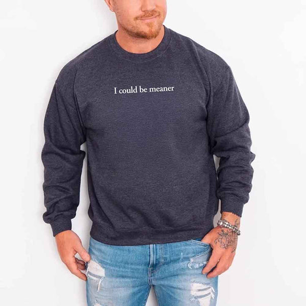I Could Be Meaner Sweatshirt