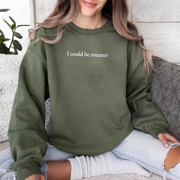I Could Be Meaner Sweatshirt
