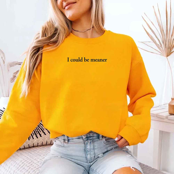 I Could Be Meaner Sweatshirt