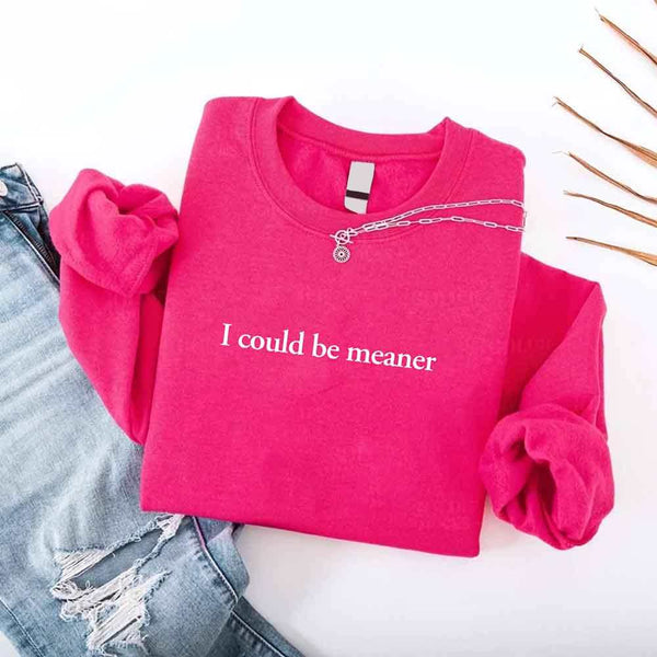 I Could Be Meaner Sweatshirt