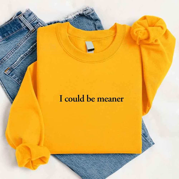 I Could Be Meaner Sweatshirt