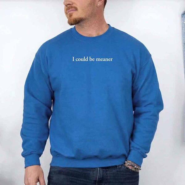 I Could Be Meaner Sweatshirt