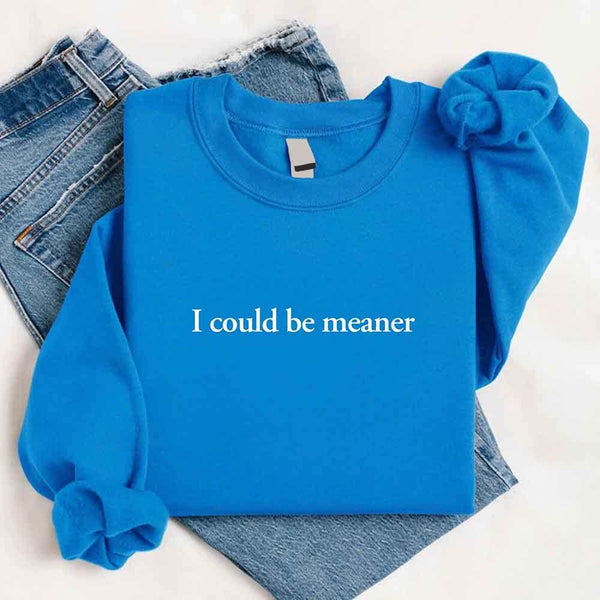 I Could Be Meaner Sweatshirt