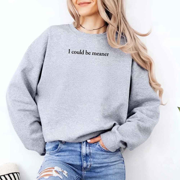I Could Be Meaner Sweatshirt