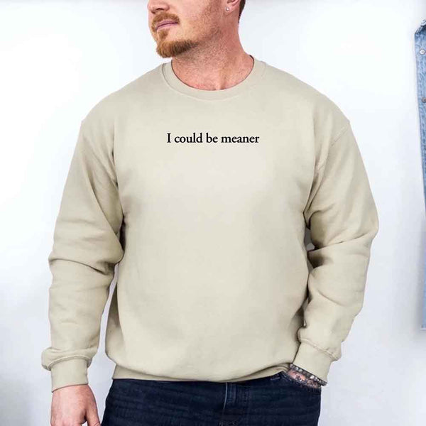 May include sarcastic “I Could Be Meaner” text printed on a classic unisex fleece crewneck sweatshirt