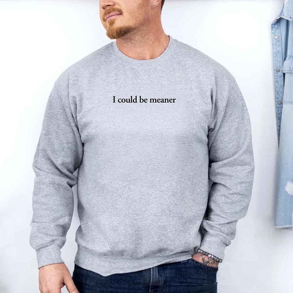 I Could Be Meaner Sweatshirt