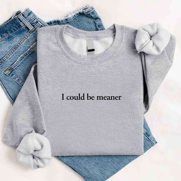 I Could Be Meaner Sweatshirt