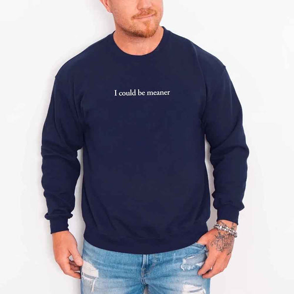 May include sarcastic “I Could Be Meaner” text printed on a classic unisex fleece crewneck sweatshirt