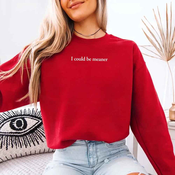 I Could Be Meaner Sweatshirt