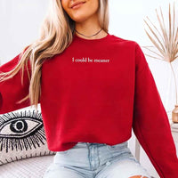 I Could Be Meaner Sweatshirt