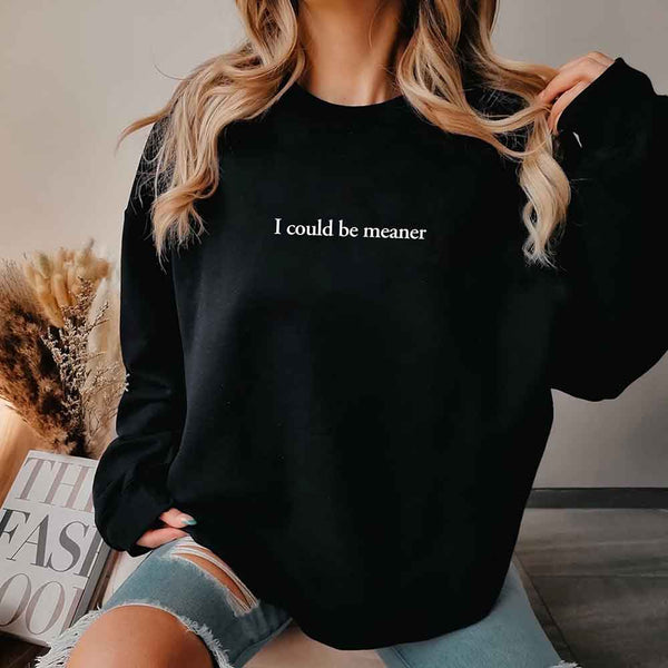 May include sarcastic “I Could Be Meaner” text printed on a classic unisex fleece crewneck sweatshirt