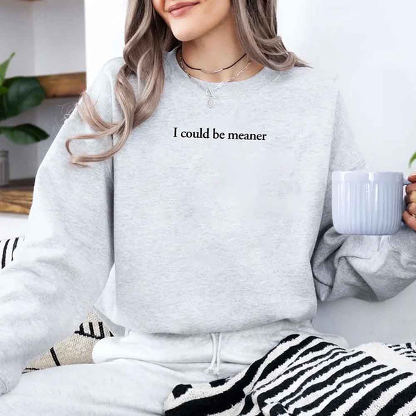 I Could Be Meaner Sweatshirt