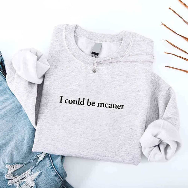 I Could Be Meaner Sweatshirt