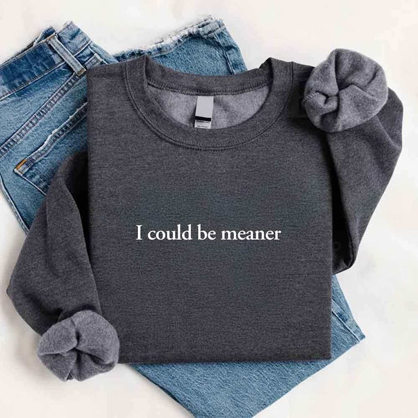 I Could Be Meaner Sweatshirt