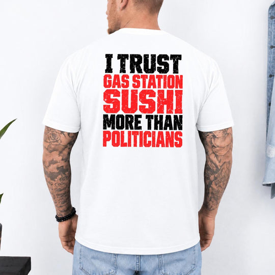 May include a humorous “I Trust Gas Station Sushi More Than Politicians” phrase in bold, eye-catching typography, featuring a sarcastic political statement design perfect for funny graphic T-shirts and anyone who enjoys political satire and dry humor.