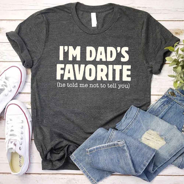 I’m Dad’s Favorite Tee - Funny Dad's Favorite Son & Daughter T-Shirt