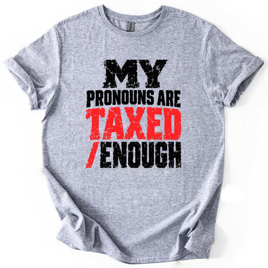 May include a My Pronouns Are Taxed Enough Political Statement T-Shirt featuring a humorous slogan that combines tax jokes with cultural commentary, designed for fans of political satire and sarcastic graphic apparel.