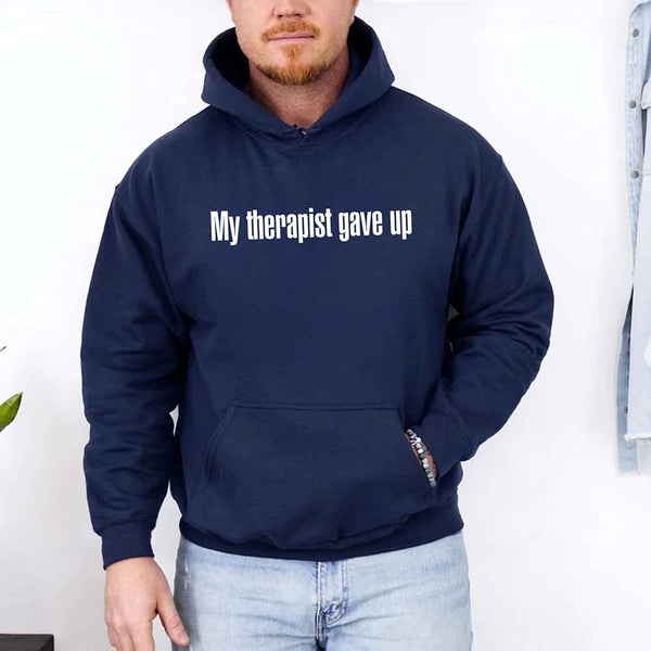 My Therapist Gave Up Hoodie - Funny Sarcastic Humor Hoodie