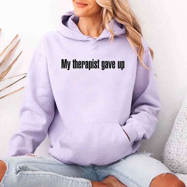 My Therapist Gave Up Hoodie - Funny Sarcastic Humor Hoodie