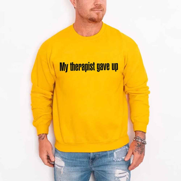 My Therapist Gave Up Sweatshirt - Funny Sarcastic Humor Crew Neck