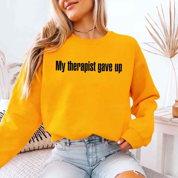 My Therapist Gave Up Sweatshirt - Funny Sarcastic Humor Crew Neck