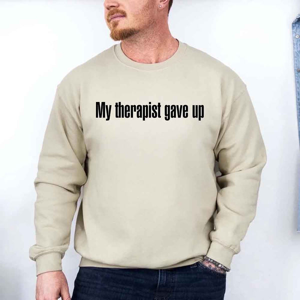My Therapist Gave Up Sweatshirt - Funny Sarcastic Humor Crew Neck