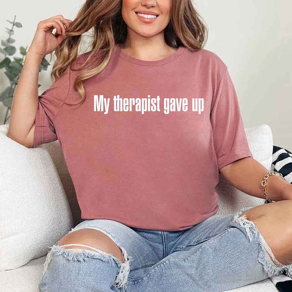 My Therapist Gave Up T-Shirt - Funny Sarcastic Humor Shirt