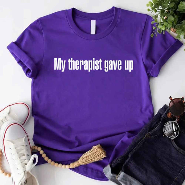 My Therapist Gave Up T-Shirt - Funny Sarcastic Humor Shirt