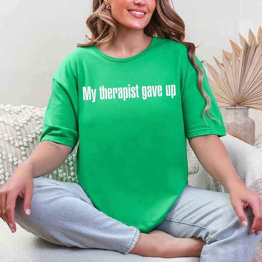 My Therapist Gave Up T-Shirt - Funny Sarcastic Humor Shirt