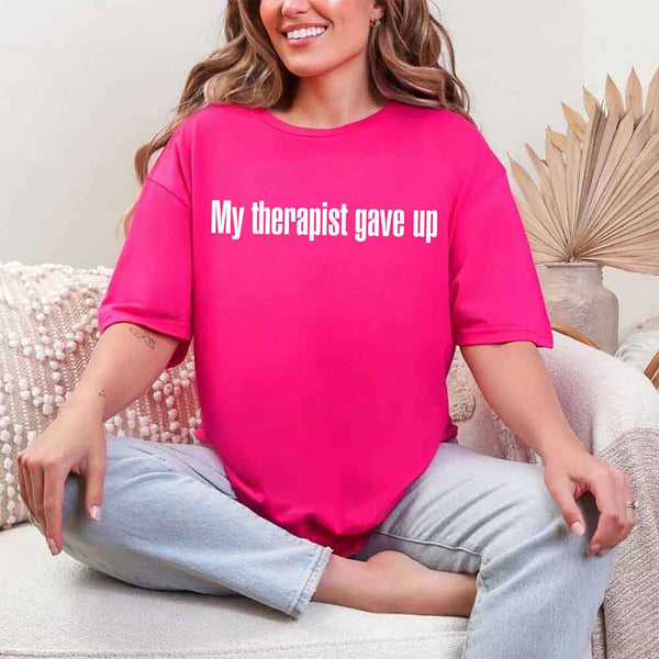 My Therapist Gave Up T-Shirt - Funny Sarcastic Humor Shirt