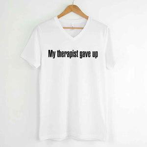 My Therapist Gave Up V-Neck - Funny Sarcastic Humor T-shirt