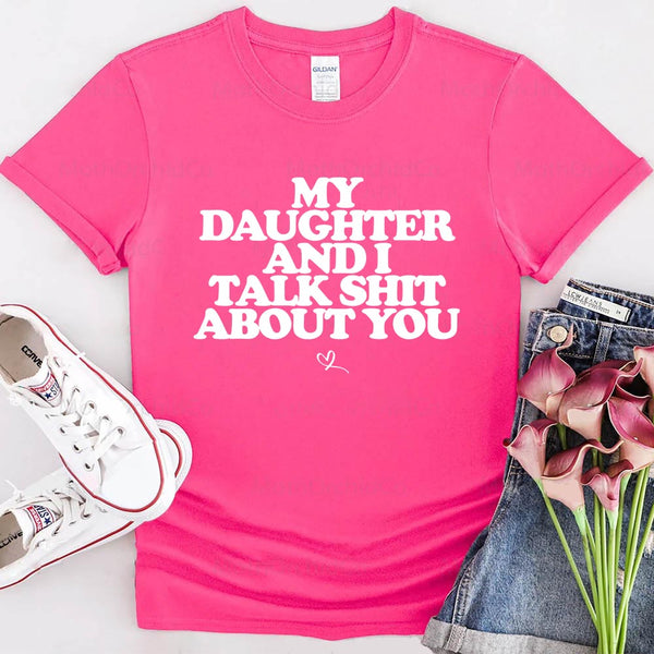 My Daughter and I Talk Shit About You Shirt - Funny Parent T-Shirt
