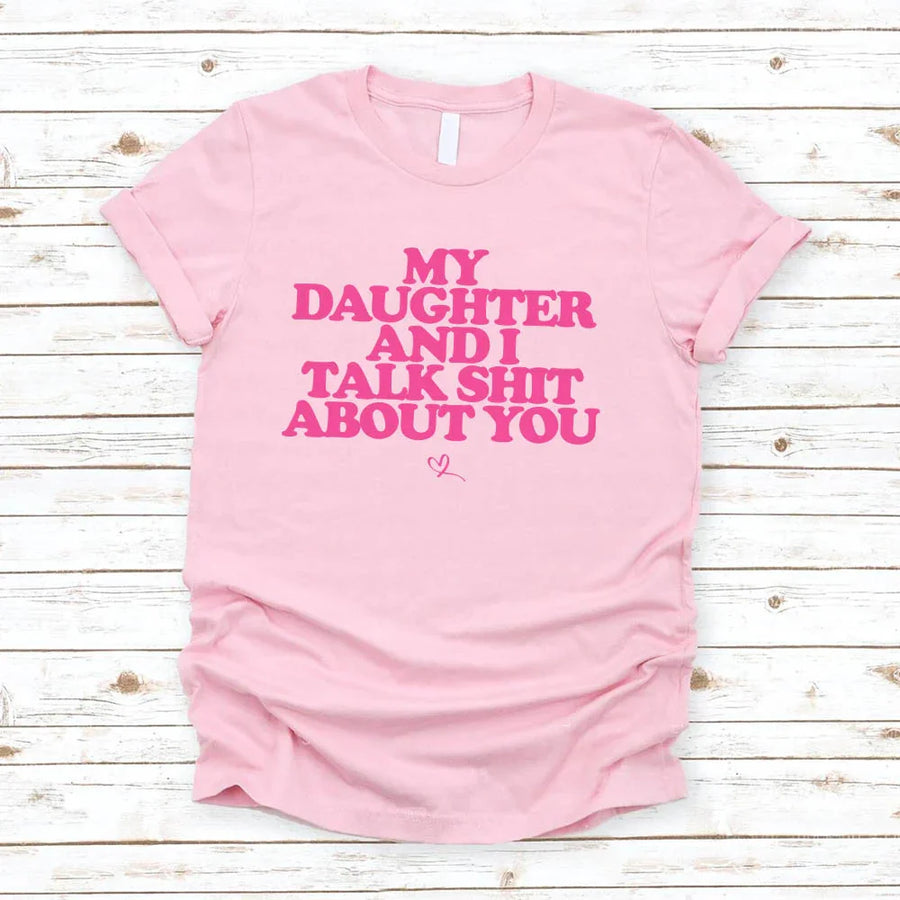 My Daughter and I Talk Shit About You Shirt - Funny Parent T-Shirt