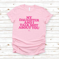 My Daughter and I Talk Shit About You Shirt - Funny Parent T-Shirt