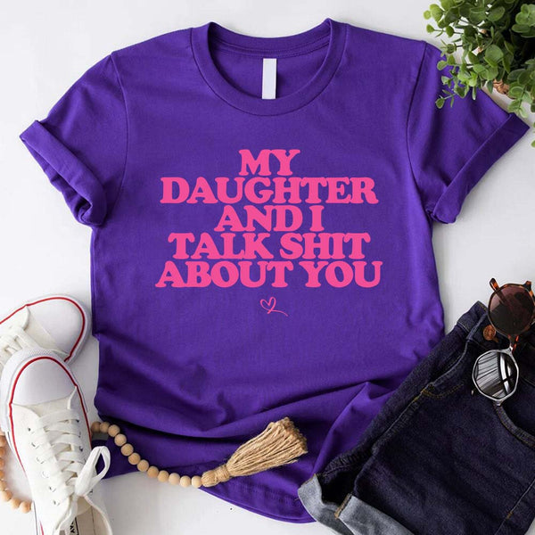 My Daughter and I Talk Shit About You Shirt - Funny Parent T-Shirt
