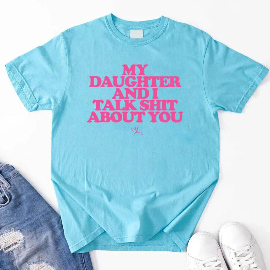My Daughter and I Talk Shit About You Shirt - Funny Parent T-Shirt