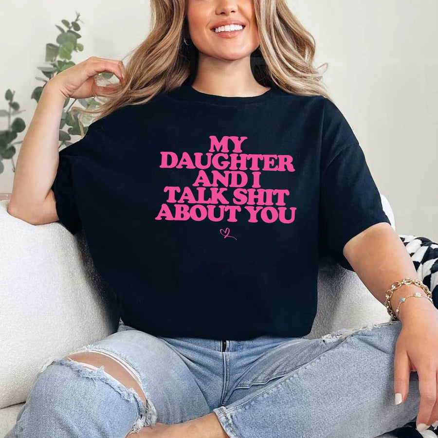 My Daughter and I Talk Shit About You Shirt - Funny Parent T-Shirt
