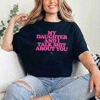 My Daughter and I Talk Shit About You Shirt - Funny Parent T-Shirt