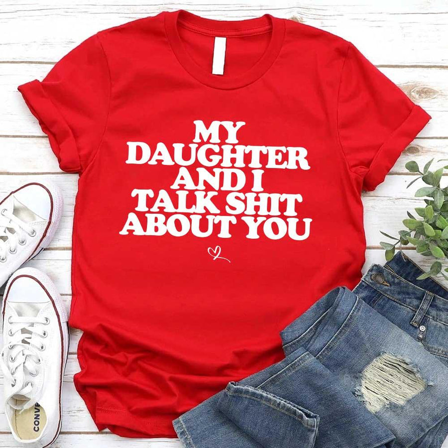My Daughter and I Talk Shit About You Shirt - Funny Parent T-Shirt