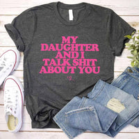 My Daughter and I Talk Shit About You Shirt - Funny Parent T-Shirt